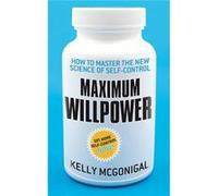 Maximum Willpower: How To Master The New Science Of Self-Control (Paperback) Kelly Mcgonigal, (Auteur)