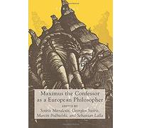 Maximus The Confessor As A European Philosopher