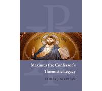 Maximus the Confessor's Thomistic Legacy (Studies and Texts, 244)