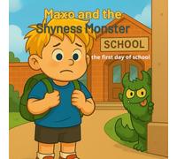 Maxo and the Shyness Monster: Maxo's First Day at School A Story About Overcoming Shyness and Building Confidence in Kids