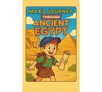 Max's Journey Through Ancient Egypt: A Time-Travel Adventure to Ancient Egypt for Kids Ages 8-12: Explore Pharaohs, Pyramids, Mummies, Hieroglyphs, ... Fun and Educational Historical Fiction Book