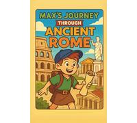 Max's Journey Through Ancient Rome: A Time-Travel Adventure to Ancient Rome for Kids Ages 8-12: Learn About Roman History, Gladiators, Emperors, ... in This Illustrated Historical Fiction Book