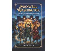 Maxwell Washington - Das Siegel der Tempelritter: Ritter, Magie und ein geheimes Internat in Schottland - Fantasyabenteuer ab 10