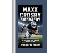 MAXX CROSBY BIOGRAPHY: A DEFENSIVE DYNASTY IN THE MAKING-BATTLING THROUGH EVERY CHALLENGE, ONE SACK AT A TIME