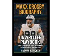 Maxx Crosby Biography: Unwritten Playbook: The Journey of Grit, Vision, and the Making of an NFL Star