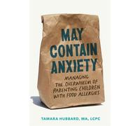 May Contain Anxiety Managing the Overwhelm of Parenting Children with Food Allergies - Tamara Hubbard - Johns Hopkins University Press - ebook (ePub) - Livre
