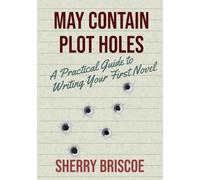 May Contain Plot Holes: A Practical Guide to Writing Your First Novel