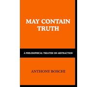 May Contain Truth: A Philosophical Treatise on Abstraction