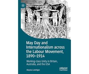 May Day and Internationalism across the Labour Movement, 1890-1914: Working-class Unity in Britain, Australia, and the USA