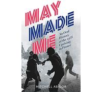 May Made Me: An Oral History Of The 1968 Uprising In France