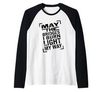 May The Bridges I Burn Light My Way Dark Minimalist Citation Manche Raglan
