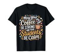 May Your Coffee Be Strong and Your Students Be Calm |- T-Shirt