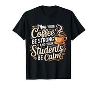 May Your Coffee Be Strong and Your Students Be Calm |- T-Shirt
