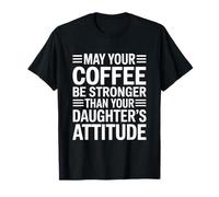 May Your Coffee Be Stronger Than Your Daughter's Attitude T-Shirt
