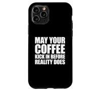 May Your Coffee Kick in Before Reality Does Coque pour iPhone 11 Pro