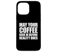 May Your Coffee Kick in Before Reality Does Coque pour iPhone 13 Pro Max