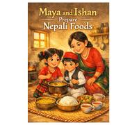 Maya and Ishan Prepare Nepali Foods: A Heartwarming Children’s Story About Cooking, Family, and Nepali Culture