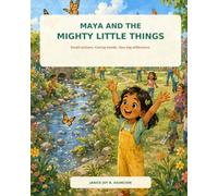 Maya and the Mighty Little Things: A story about small actions, teamwork, and caring for our Earth