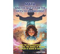Maya and the Quest for the Keys to Knowledge: From the Atlas Mountains to the Taiga, the journal of a young traveler in search of magic