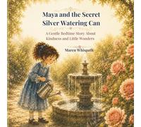 Maya and the Secret Silver Watering Can.: A Magical Bedtime Story About Kindness, Patience, and the Wonders of Nature.