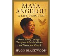 Maya Angelou: A Life Unbound: How a Poet of Courage Transformed Pain into Power and Silence into Strength