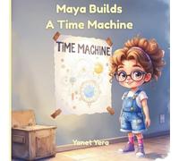 Maya Builds a Time Machine: A STEM Adventure for Curious Girls