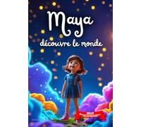 Maya découvre le monde: Livre personnalisé prénom, mini-histoires magiques, aventures, confiance en soi, leçons de vie, affirmations positives, ... en famille, endormissement paisible : Maya