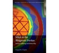 Maya in the Bhagavata Purana - Gupta Gopal K. Associate Professor of Religious Studies Associate Professor of Religious Studies University of Evansville - Gupta Gopal K. Associate Professor of Religio