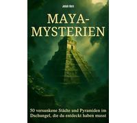 Maya-Mysterien: 50 versunkene Städte und Pyramiden im Dschungel, die du entdeckt haben musst