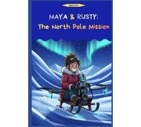 Maya&Rusty The North Pole Mission: Magical Illustrated Christmas Story Adventure For Young Readers About Friendship And Joy, Perfect Gift For Bed Time For Kids 6+.