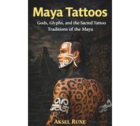 Maya Tattoos: Gods, glyphs and the sacred tattoo traditions of the Maya