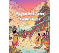 Mayan and Aztec Civilizations: Exploring Mayan and Aztec Civilizations