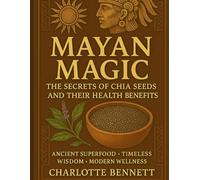 Mayan Magic: The Secrets of Chia Seeds and Their Health Benefits
