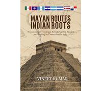 Mayan Routes Indian Roots: A Geopolitical Travelogue through Central America and Tracing its Connections to India