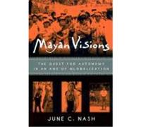 Mayan Visions: The Quest for Autonomy in an Age of Globalization Nash, June C. (Auteur)