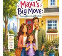 Maya's Big Move: Finding Home in a New City: A Heartwarming Children's Storybook About Moving, Making New Friends, and Overcoming Anxiety