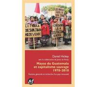 Mayas du guatemala et capitalisme sauvage 1978-2018 - Daniel Hickey - M Editeur - broché - Essai