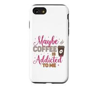 Maybe Coffee is Addicted to Me Amateur de caféine Coque pour iPhone SE (2020) / 7/8