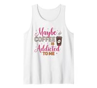 Maybe Coffee is Addicted to Me Amateur de caféine Débardeur