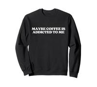 Maybe Coffee is Addicted to Me Y2K Aesthetic Trendy Sweatshirt