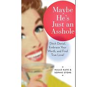 Maybe He's Just an Asshole: Ditch Denial, Embrace Your Worth, and Find True Love