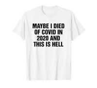 Maybe I Died of Covid in 2020 and This is Hell Funny T-Shirt