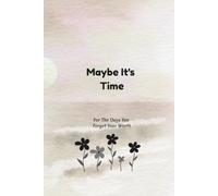 Maybe It's Time: For The Days You Forget Your Worth