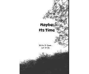 Maybe It's Time: Write It Down. Let It Go