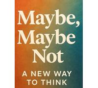 Maybe, Maybe Not: A New Way to Think