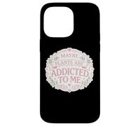 Maybe Plants are Addicted to Me Jardinier drôle Femme Fille Coque pour iPhone 14 Pro Max