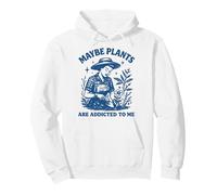 Maybe Plants are Addicted to Me Jardinier Sweat à Capuche