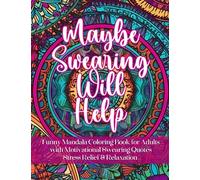 Maybe Swearing Will Help: Funny Mandala Coloring Book for Adults with Motivational Swearing Quotes | Stress Relief & Relaxation