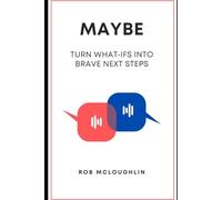 Maybe: Turn What-Ifs into Brave Next Steps