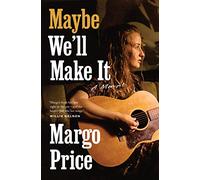 Maybe We'll Make It: A Memoir